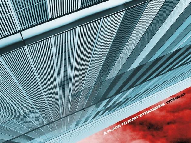 A Place To Bury Strangers 'Worship' A Place To Bury Strangers 'Worship'