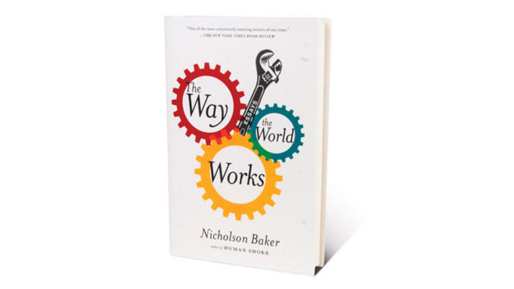 The Way the World Works by Nicholson Baker