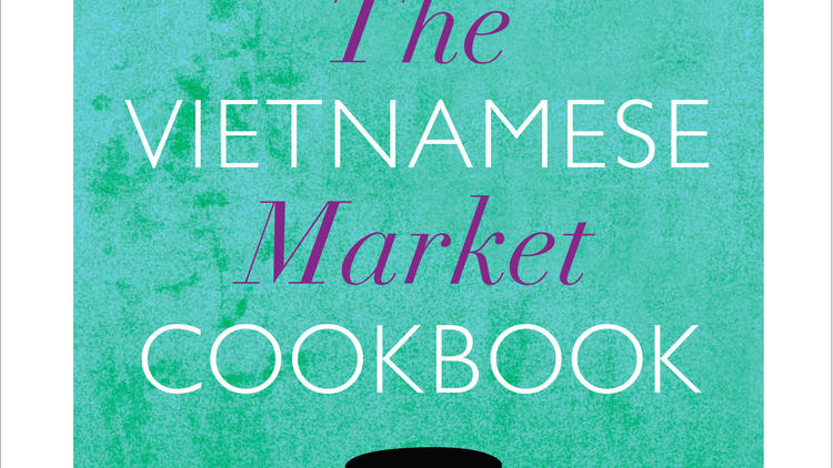 ‘The Vietnamese Market Cookbook’ by Van Tran and Anh Vu