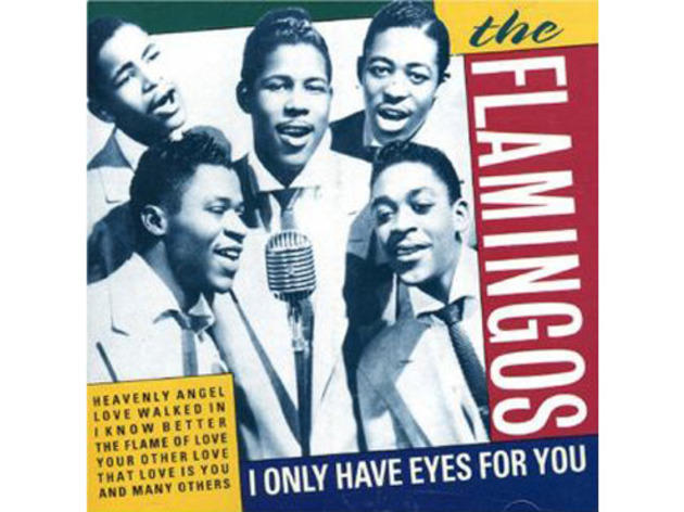 “I Only Have Eyes for You” by The Flamingos “I Only Have Eyes for You” by The Flamingos