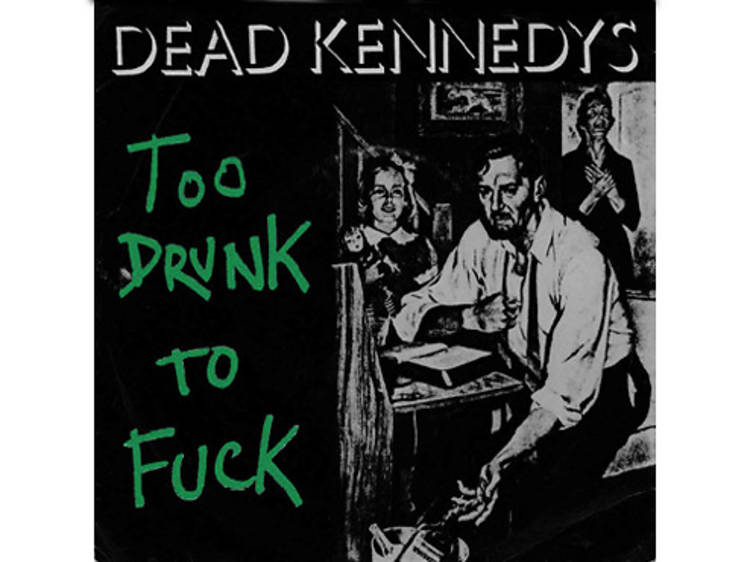 ‘Too Drunk to Fuck’ by Dead Kennedys