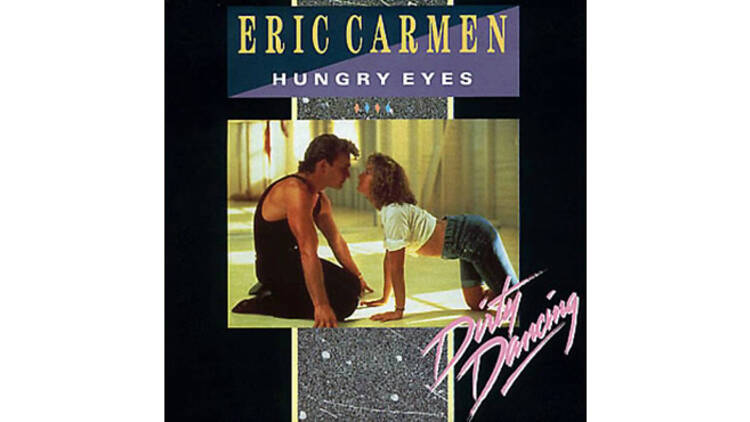 “Hungry Eyes” by Eric Carmen (Dirty Dancing, 1987)