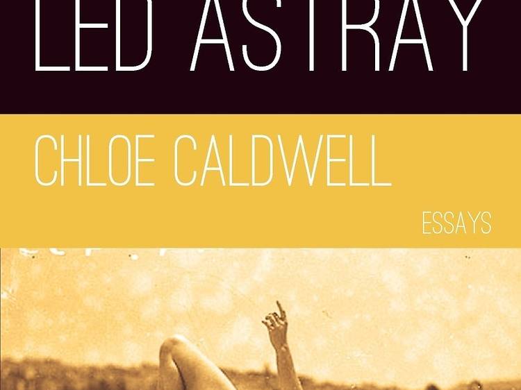 'Legs Get Led Astray' by Chloe Caldwell