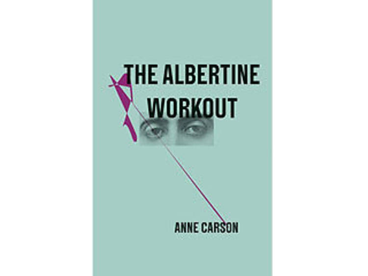 <em>The Albertine Workout</em> by Anne Carson (New Directions, $10.95)