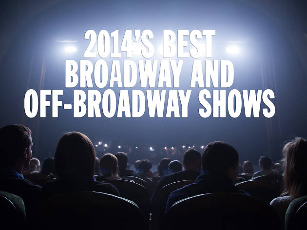 The 20 best Broadway and Off-Broadway shows of 2014 The 20 best Broadway and Off-Broadway shows of 2014