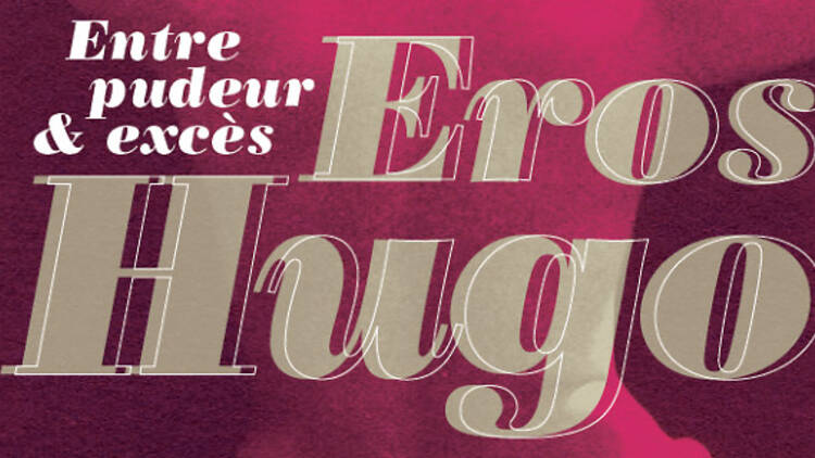 Eros Hugo, Entre pudeur et excès Eros Hugo, Entre pudeur et excès