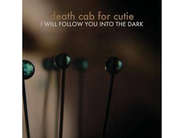 “I Will Follow You Into the Dark” by Death Cab for Cutie “I Will Follow You Into the Dark” by Death Cab for Cutie