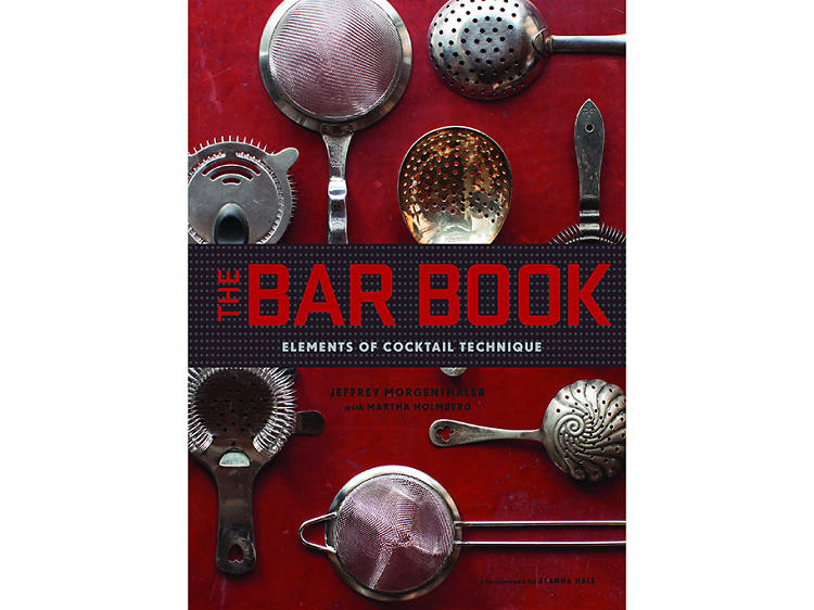 The Bar Book: Elements of Cocktail Technique by Jeffrey Morgenthaler