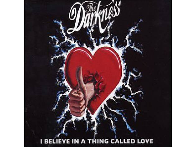 “I Believe in a Thing Called Love” by the Darkness “I Believe in a Thing Called Love” by the Darkness