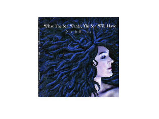 Sarah Blasko - What the sea Wants, The Sea Will Have Sarah Blasko - What the sea Wants, The Sea Will Have