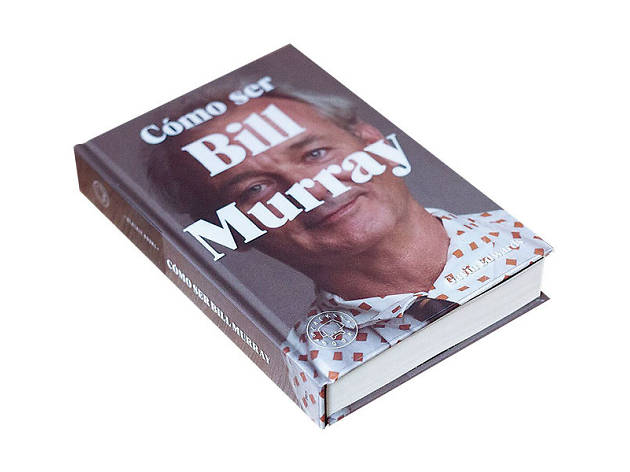 Cómo ser Bill Murray Cómo ser Bill Murray