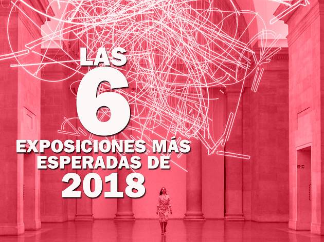 Las exposiciones más esperadas de 2018 Las exposiciones más esperadas de 2018
