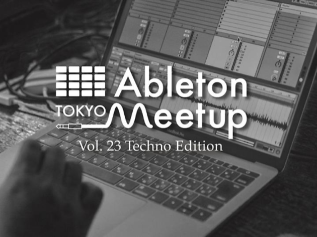 Ableton Meetup Tokyo Techno Edition Ableton Meetup Tokyo Techno Edition