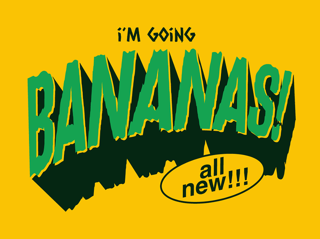 I'm going bananas I'm going bananas