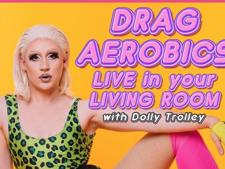 Drag Aerobics in your living room with Dolly Trolley, Wednesdays at 7.30pm 