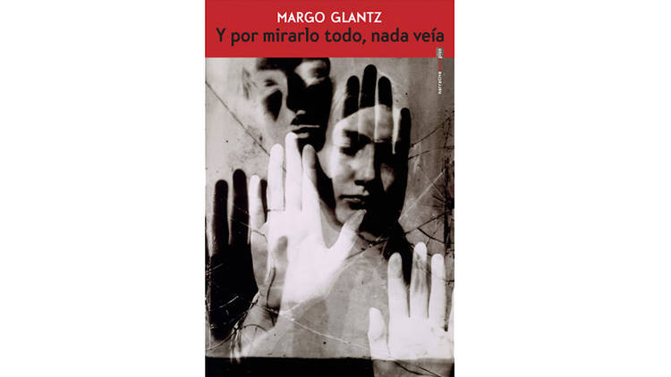 Y por mirarlo todo, nada veía, el libro de Margo Glantz