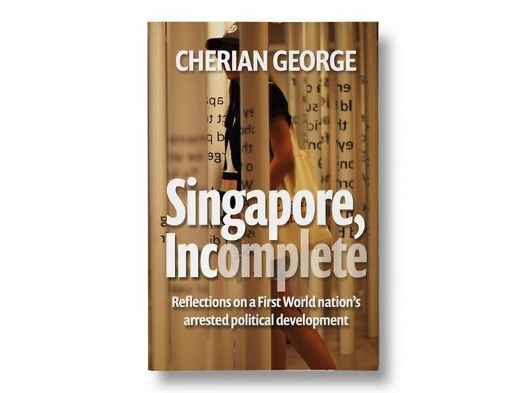 Singapore, Incomplete: Reflections on a First World nation’s arrested political development