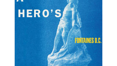 ‘A Hero’s Death’ – Fontaines D.C. ‘A Hero’s Death’ – Fontaines D.C.