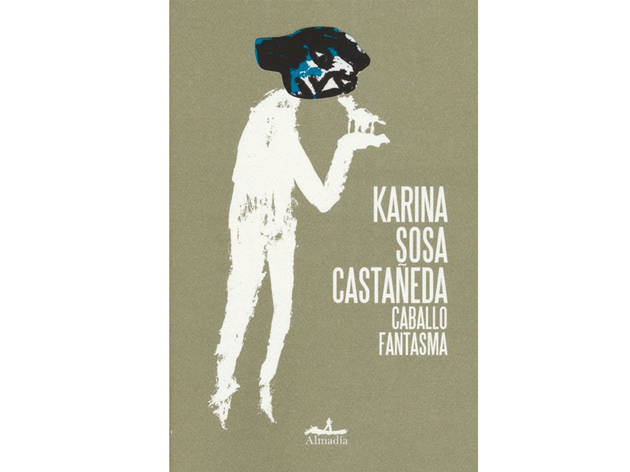 Caballo fantasma de Karina Sosa Castañeda, Almadía, 2020. Novela Caballo fantasma de Karina Sosa Castañeda, Almadía, 2020. Novela