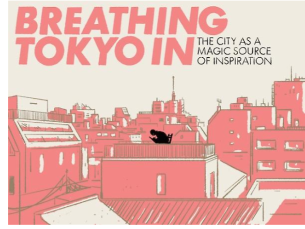 BREATHING TOKYO IN — THE CITY AS A MAGIC SOURCE OF INSPIRATION BREATHING TOKYO IN — THE CITY AS A MAGIC SOURCE OF INSPIRATION