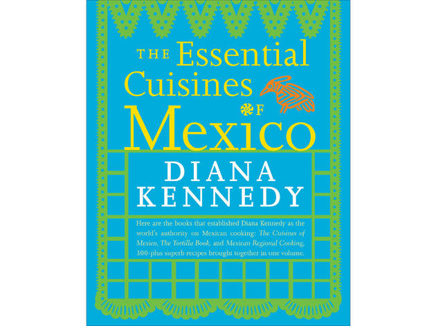 Essential Cuisines of Mexico: A Cookbook by Diana Kennedy Essential Cuisines of Mexico: A Cookbook by Diana Kennedy