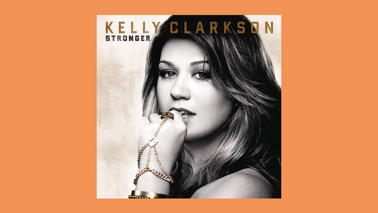 ‘Stronger (What Doesn’t Kill You)’ by Kelly Clarkson