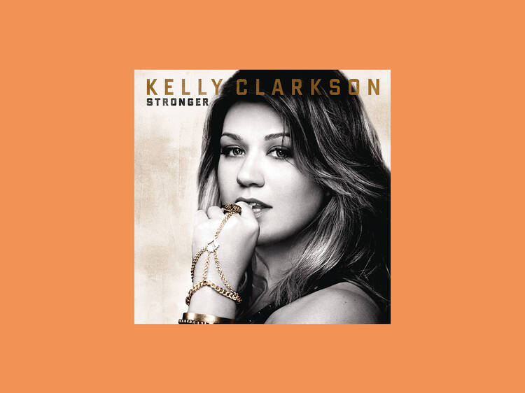 ‘Stronger (What Doesn’t Kill You)’ by Kelly Clarkson