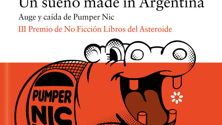Un sueño made in Argentina, Auge y Caída de Pumper Nic. De Solange Levinton