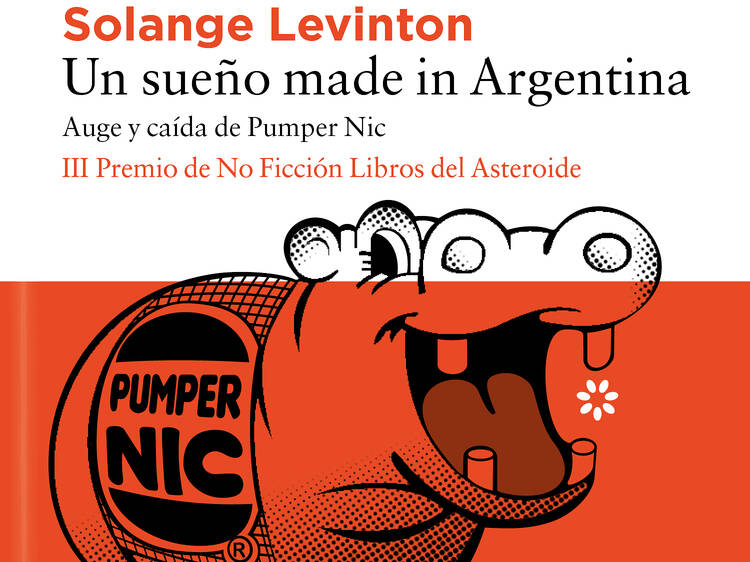 Un sueño made in Argentina, Auge y Caída de Pumper Nic. De Solange Levinton