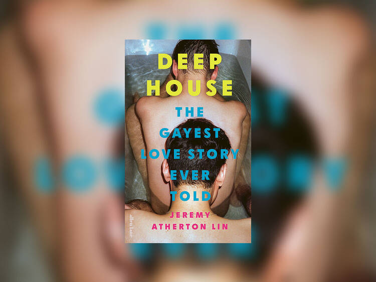 ‘Deep House: The Gayest Love Story Ever Told’ by Jeremy Atherton Lin