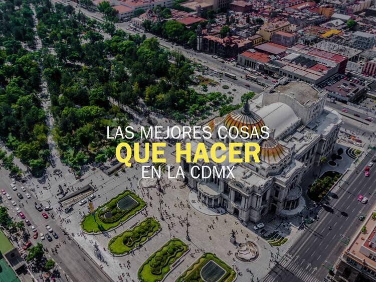 Las 50 mejores cosas que hacer en la CDMX
