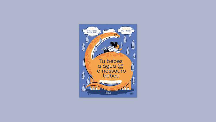 Tu Bebes a Água Que Um Dinossauro Bebeu